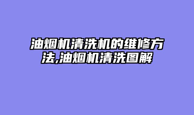 油烟机清洗机的维修方法,油烟机清洗图解