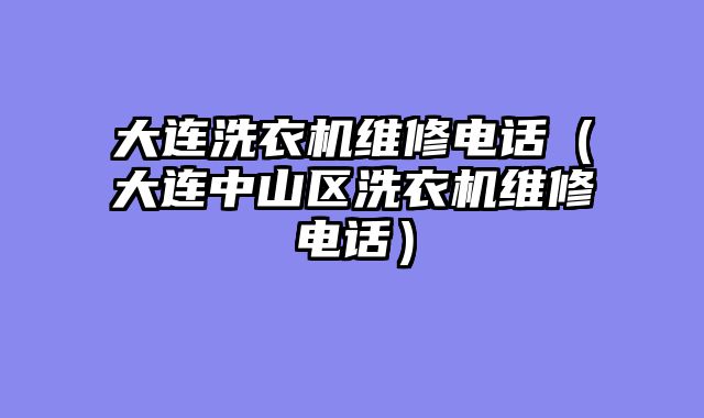大连洗衣机维修电话（大连中山区洗衣机维修电话）