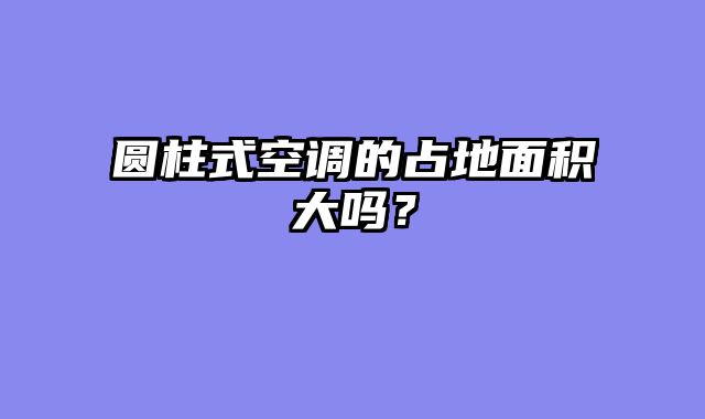圆柱式空调的占地面积大吗？