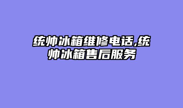 统帅冰箱维修电话,统帅冰箱售后服务