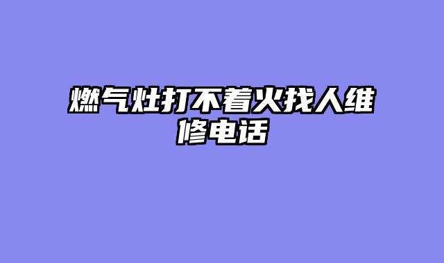 燃气灶打不着火找人维修电话