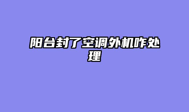 阳台封了空调外机咋处理