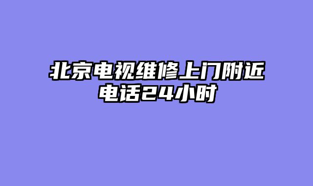 北京电视维修上门附近电话24小时
