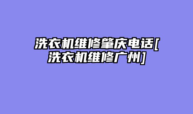 洗衣机维修肇庆电话[洗衣机维修广州]