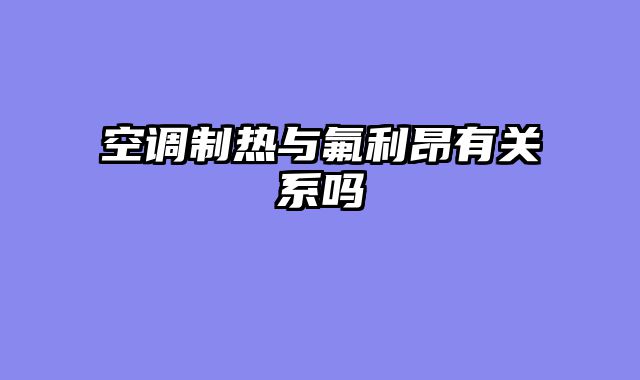 空调制热与氟利昂有关系吗