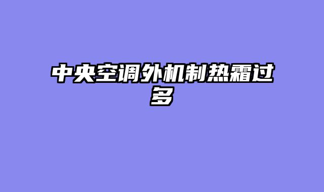 中央空调外机制热霜过多