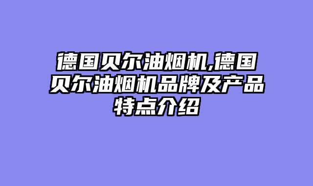 德国贝尔油烟机,德国贝尔油烟机品牌及产品特点介绍