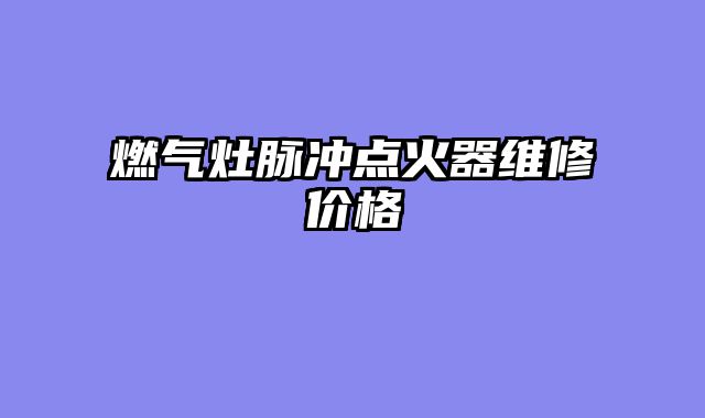 燃气灶脉冲点火器维修价格
