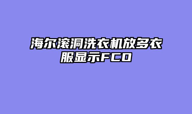 海尔滚洞洗衣机放多衣服显示FCO