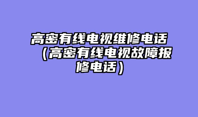 高密有线电视维修电话（高密有线电视故障报修电话）