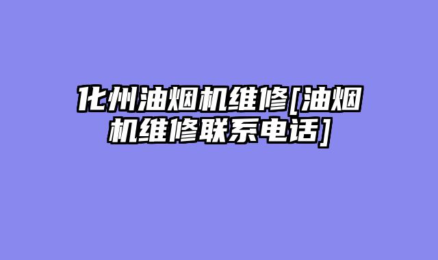 化州油烟机维修[油烟机维修联系电话]