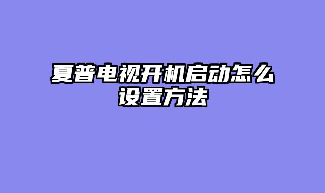 夏普电视开机启动怎么设置方法