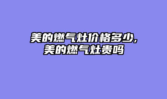 美的燃气灶价格多少,美的燃气灶贵吗