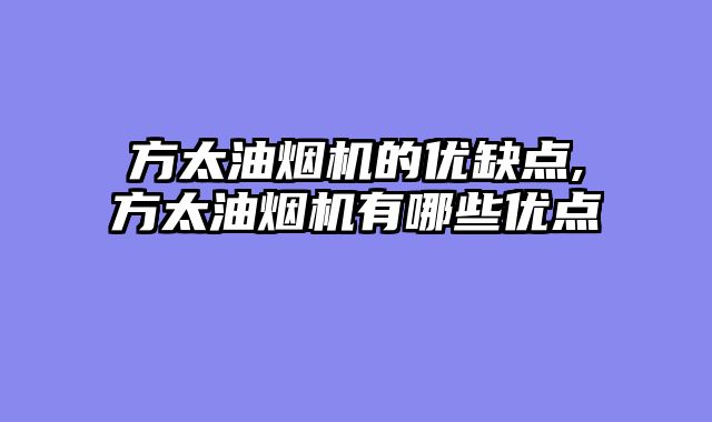 方太油烟机的优缺点,方太油烟机有哪些优点
