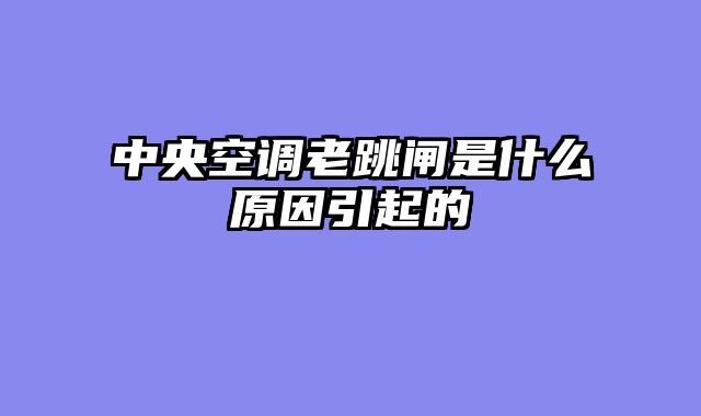 中央空调老跳闸是什么原因引起的
