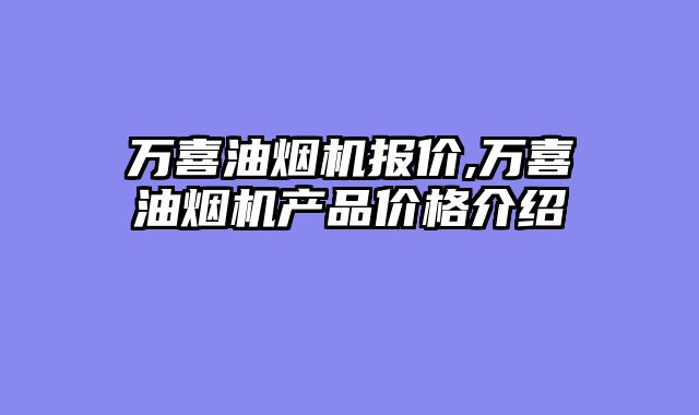 万喜油烟机报价,万喜油烟机产品价格介绍