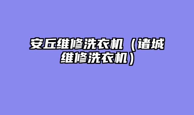 安丘维修洗衣机（诸城维修洗衣机）