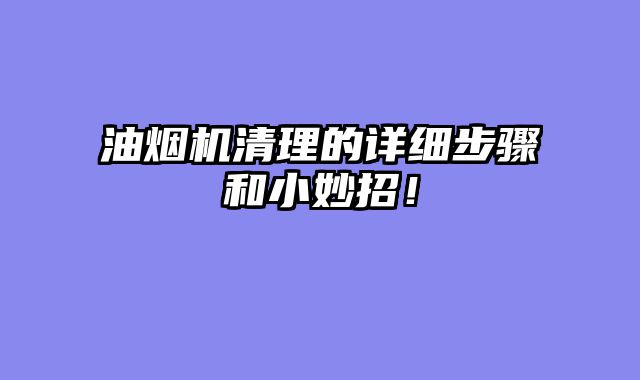 油烟机清理的详细步骤和小妙招！
