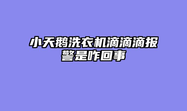 小天鹅洗衣机滴滴滴报警是咋回事