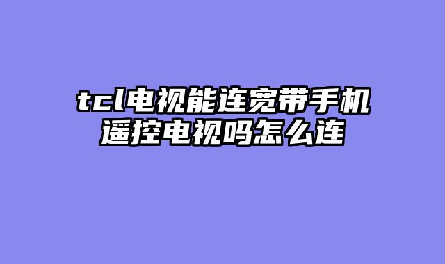 tcl电视能连宽带手机遥控电视吗怎么连