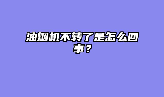 油烟机不转了是怎么回事？