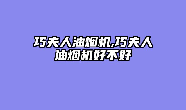 巧夫人油烟机,巧夫人油烟机好不好