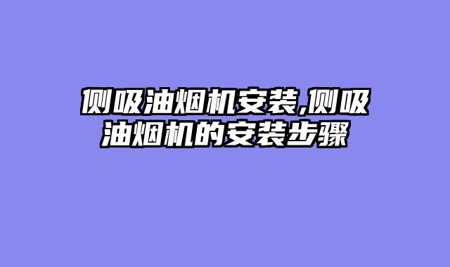侧吸油烟机安装,侧吸油烟机的安装步骤