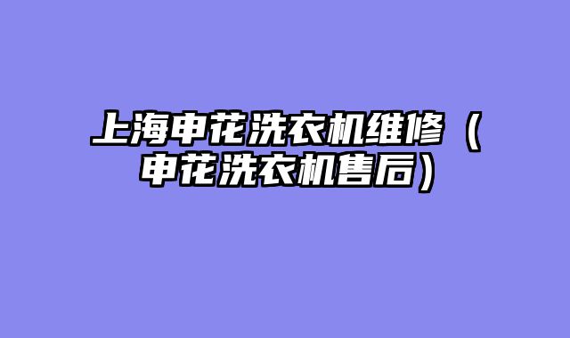 上海申花洗衣机维修（申花洗衣机售后）