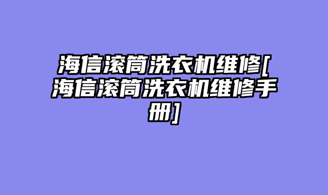 海信滚筒洗衣机维修[海信滚筒洗衣机维修手册]