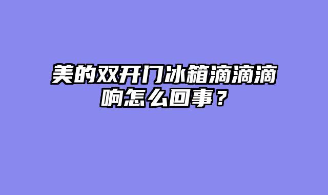美的双开门冰箱滴滴滴响怎么回事？
