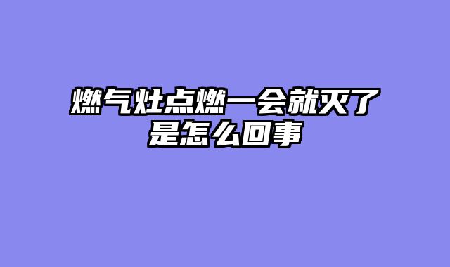 燃气灶点燃一会就灭了是怎么回事