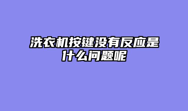 洗衣机按键没有反应是什么问题呢