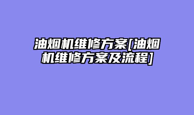油烟机维修方案[油烟机维修方案及流程]