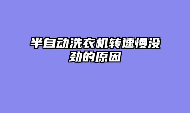 半自动洗衣机转速慢没劲的原因