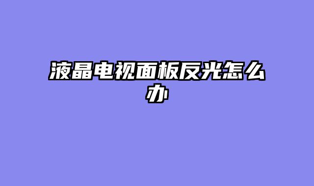 液晶电视面板反光怎么办