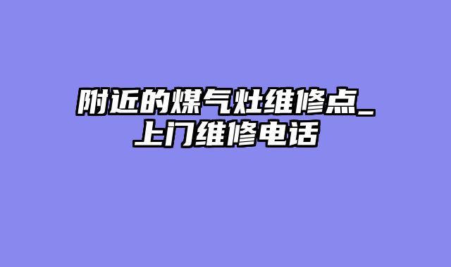 附近的煤气灶维修点_上门维修电话