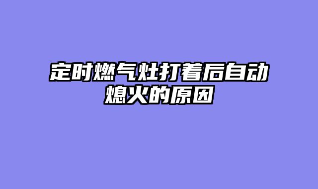 定时燃气灶打着后自动熄火的原因