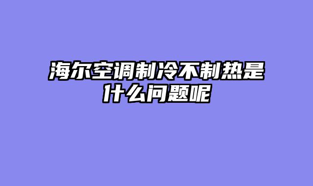 海尔空调制冷不制热是什么问题呢