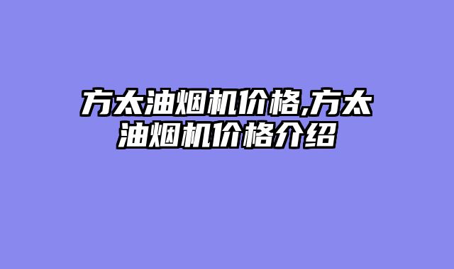 方太油烟机价格,方太油烟机价格介绍