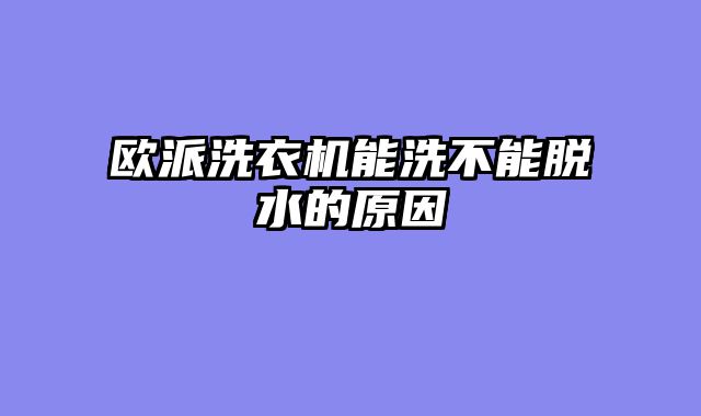 欧派洗衣机能洗不能脱水的原因