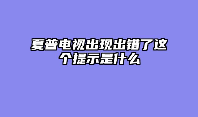 夏普电视出现出错了这个提示是什么