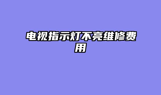 电视指示灯不亮维修费用