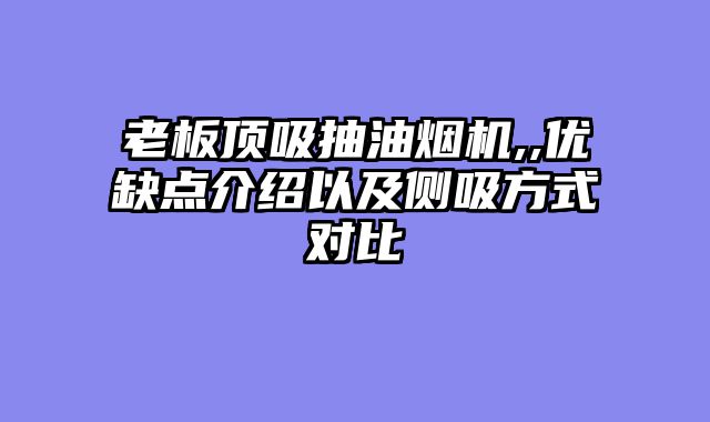 老板顶吸抽油烟机,,优缺点介绍以及侧吸方式对比