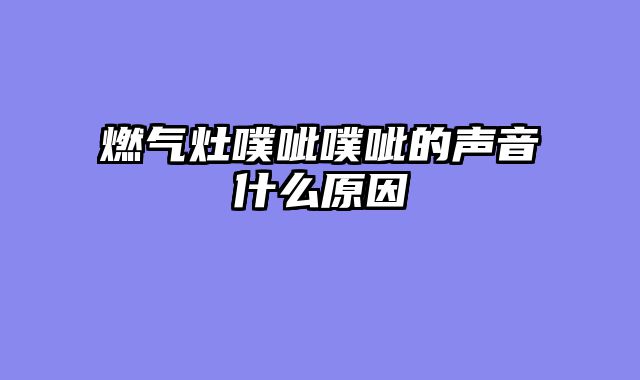 燃气灶噗呲噗呲的声音什么原因