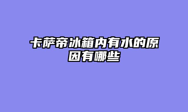 卡萨帝冰箱内有水的原因有哪些