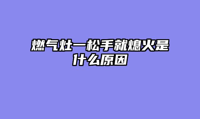 燃气灶一松手就熄火是什么原因