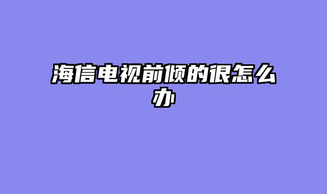 海信电视前倾的很怎么办