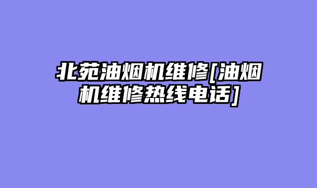 北苑油烟机维修[油烟机维修热线电话]