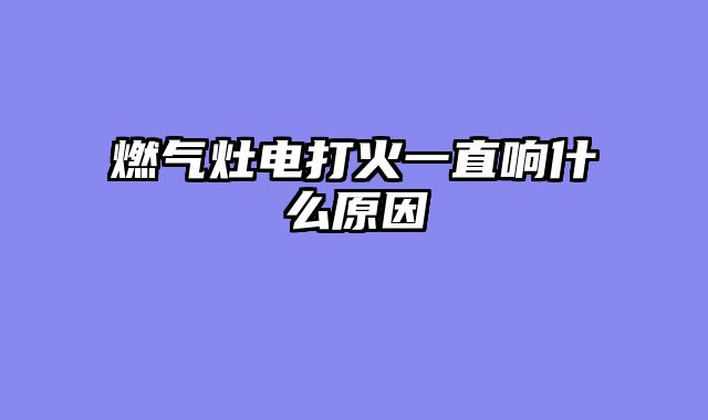 燃气灶电打火一直响什么原因