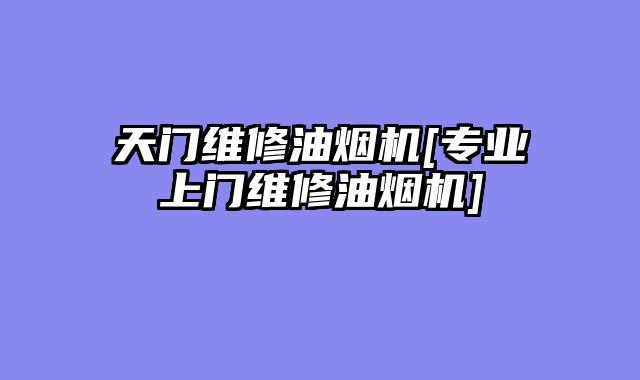 天门维修油烟机[专业上门维修油烟机]